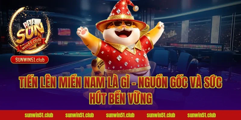 Tiến Lên Miền Nam Là Gì – Nguồn Gốc Và Sức Hút Bền Vững