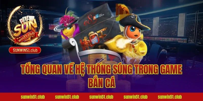 Tổng Quan Về Hệ Thống Súng Trong Game Bắn Cá