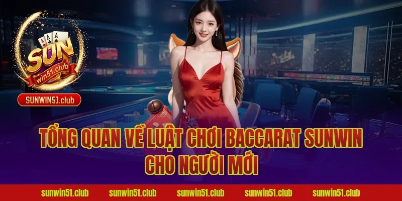 Tổng quan về luật chơi baccarat sunwin cho người mới