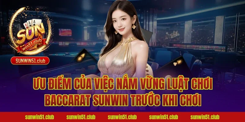 Ưu điểm của việc nắm vững luật chơi baccarat sunwin trước khi chơi